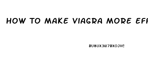 How To Make Viagra More Effective