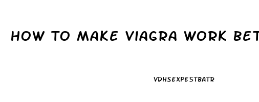 How To Make Viagra Work Better