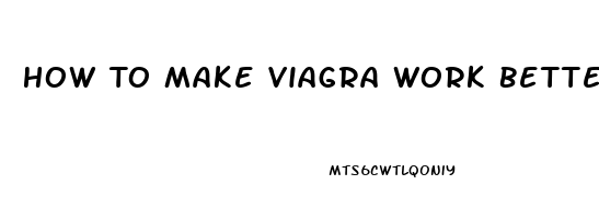 How To Make Viagra Work Better