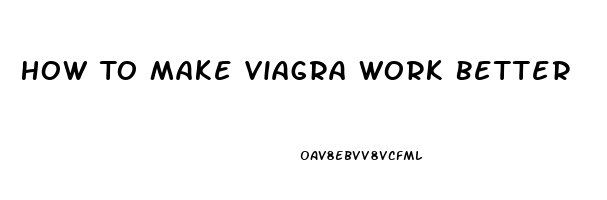 How To Make Viagra Work Better