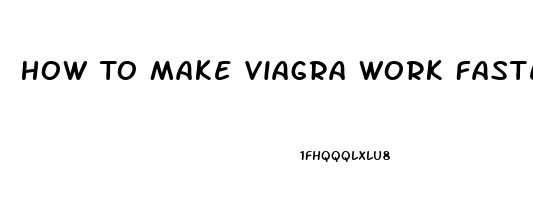 How To Make Viagra Work Faster