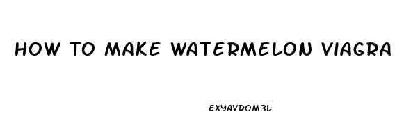 How To Make Watermelon Viagra