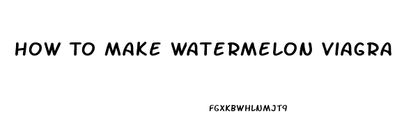 How To Make Watermelon Viagra