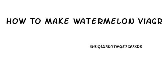 How To Make Watermelon Viagra