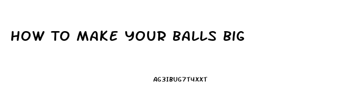 How To Make Your Balls Big