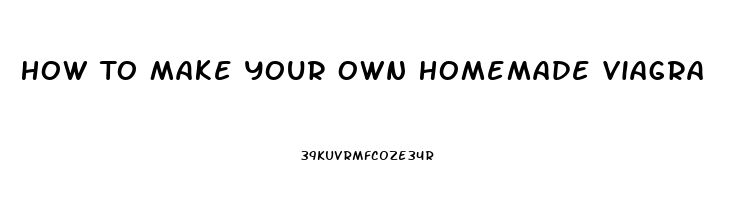 How To Make Your Own Homemade Viagra