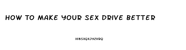 How To Make Your Sex Drive Better