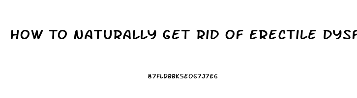 How To Naturally Get Rid Of Erectile Dysfunction Fast