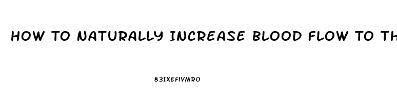 How To Naturally Increase Blood Flow To The Penis