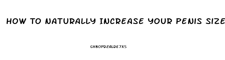 How To Naturally Increase Your Penis Size