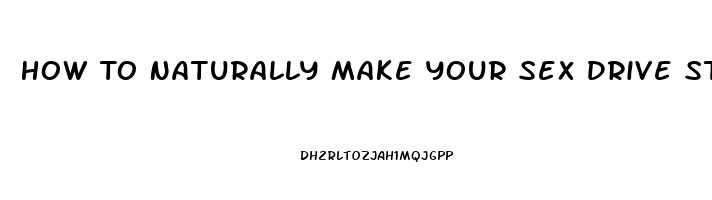 How To Naturally Make Your Sex Drive Stronger In Woman