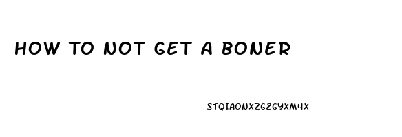 How To Not Get A Boner