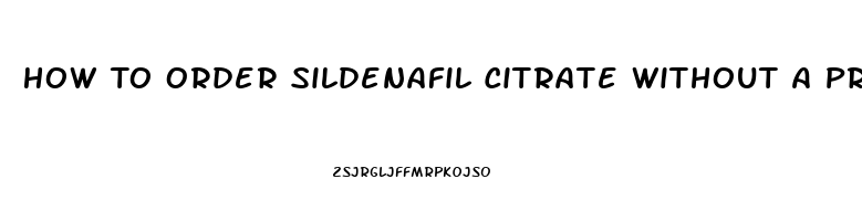 How To Order Sildenafil Citrate Without A Prescription