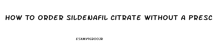 How To Order Sildenafil Citrate Without A Prescription