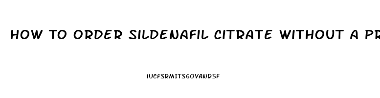 How To Order Sildenafil Citrate Without A Prescription