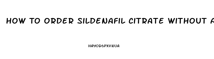 How To Order Sildenafil Citrate Without A Prescrition