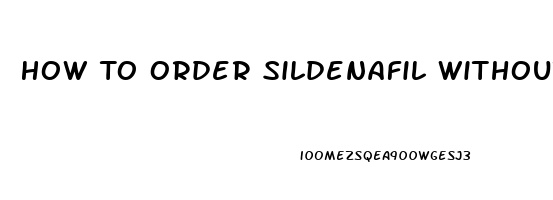 How To Order Sildenafil Without A Perscription