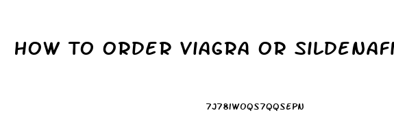 How To Order Viagra Or Sildenafil On Line