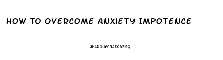 How To Overcome Anxiety Impotence