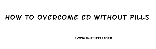 How To Overcome Ed Without Pills