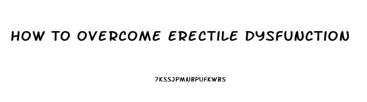 How To Overcome Erectile Dysfunction