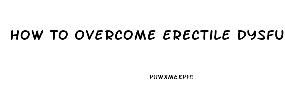 How To Overcome Erectile Dysfunction Caused By Anxiety