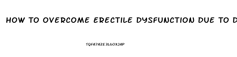 How To Overcome Erectile Dysfunction Due To Diabetes