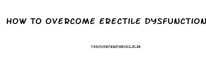 How To Overcome Erectile Dysfunction Mental