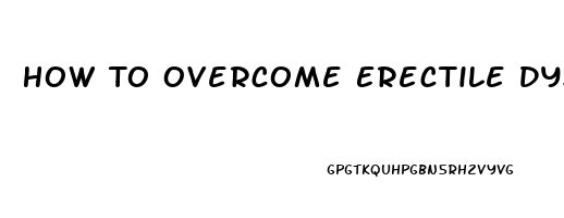 How To Overcome Erectile Dysfunction Mental