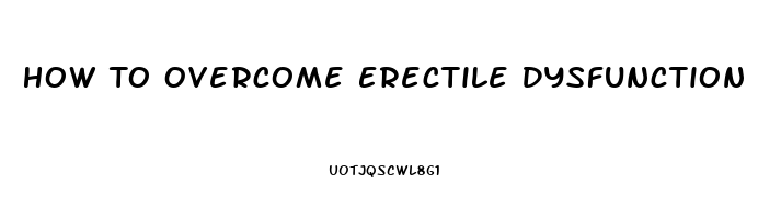 How To Overcome Erectile Dysfunction Performance Anxiety