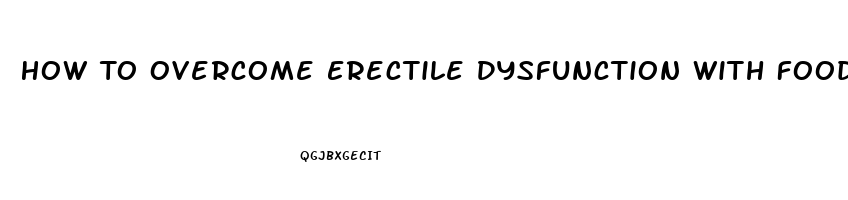 How To Overcome Erectile Dysfunction With Food