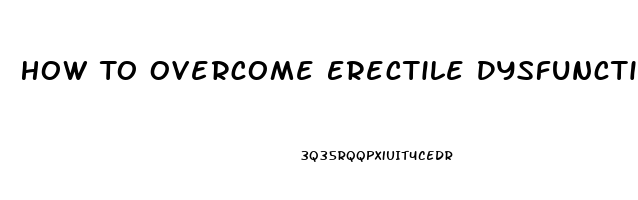 How To Overcome Erectile Dysfunction Without Drugs