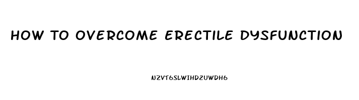 How To Overcome Erectile Dysfunction