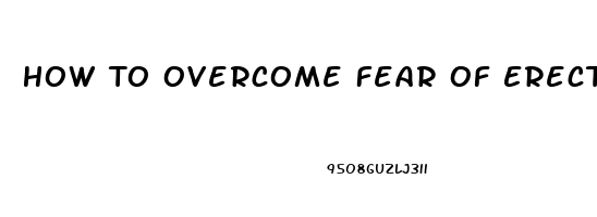 How To Overcome Fear Of Erectile Dysfunction