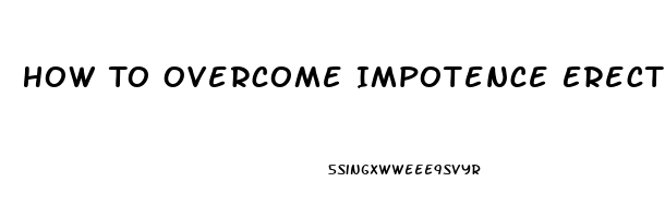 How To Overcome Impotence Erectile Dysfunction