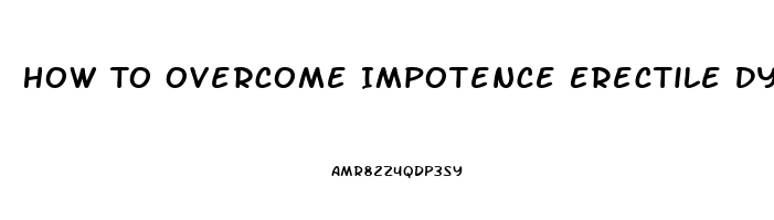 How To Overcome Impotence Erectile Dysfunction