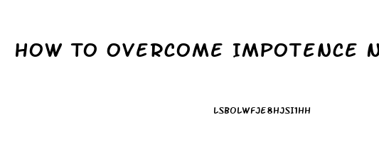 How To Overcome Impotence Naturally