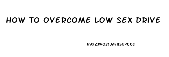 How To Overcome Low Sex Drive