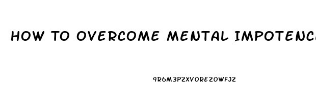 How To Overcome Mental Impotence