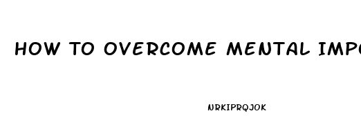 How To Overcome Mental Impotence