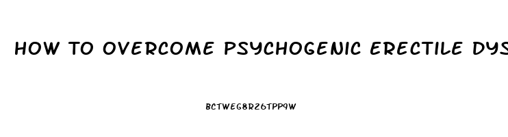 How To Overcome Psychogenic Erectile Dysfunction