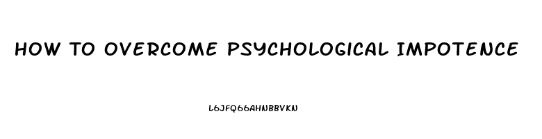 How To Overcome Psychological Impotence