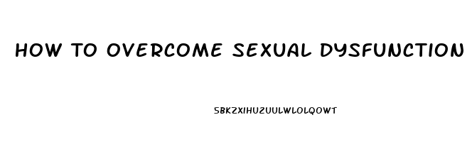 How To Overcome Sexual Dysfunction