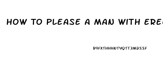 How To Please A Man With Erectile Dysfunction