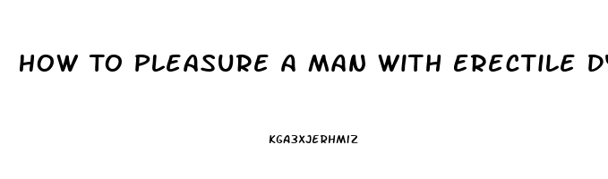 How To Pleasure A Man With Erectile Dysfunction