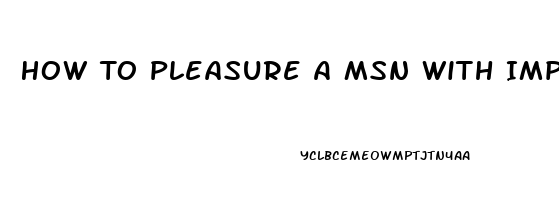 How To Pleasure A Msn With Impotence