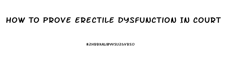 How To Prove Erectile Dysfunction In Court