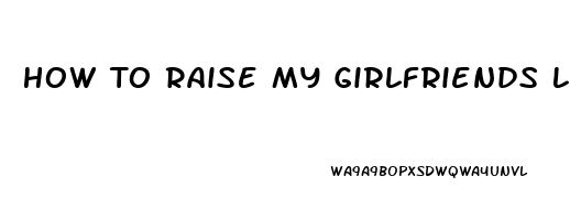 How To Raise My Girlfriends Libido