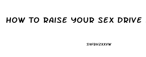 How To Raise Your Sex Drive Female