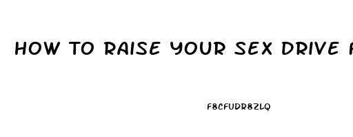 How To Raise Your Sex Drive Female